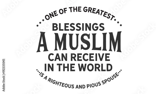 one of the greatest blessings a muslim can receive in the world is a righteous and pious spouse