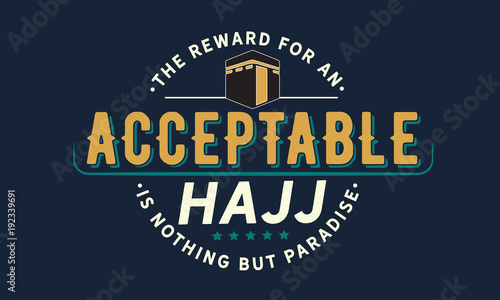 The reward for an acceptable hajj is nothing but Paradise.