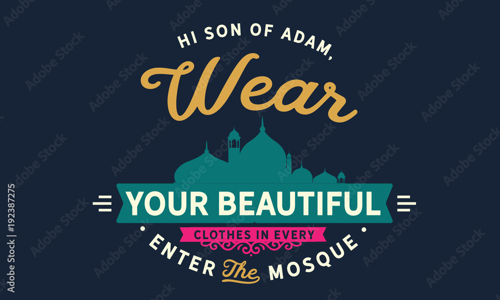 hi son of adam, wear your beautiful clothes in every enter the moqsue