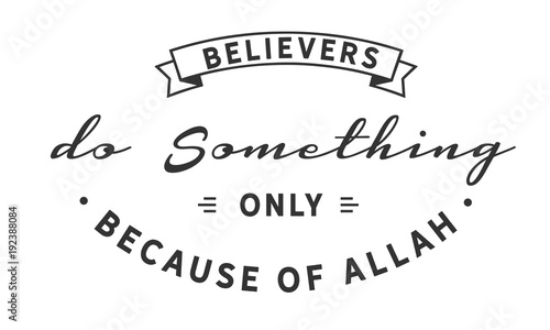 believers do something only because of Allah