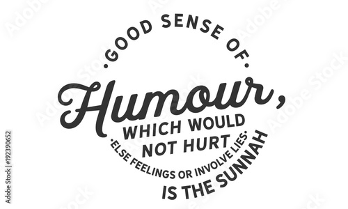 good sense of humour, which would not hurt else feelings or involve lies is the sunnah
