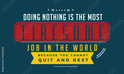 фотографія doing nothing is the most tiresome job in the world because you cannot quit and