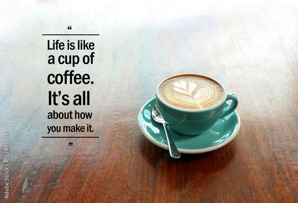 Inspirational Positive Quote Life Is Like A Cup Of Coffee It s All 