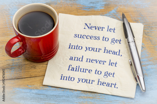 Never let success to get into yout head