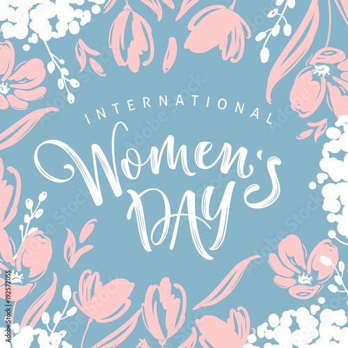 International Womens Day greeting card. Calligraphic hand written phrase and hand drawn flowers.