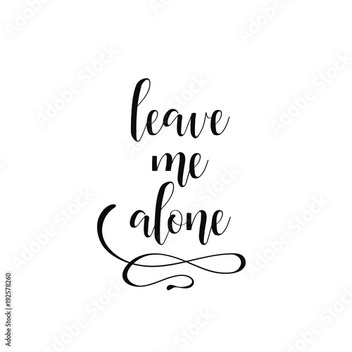 Leave me alone. quote lettering. Calligraphy inspiration graphic design typography element for print.