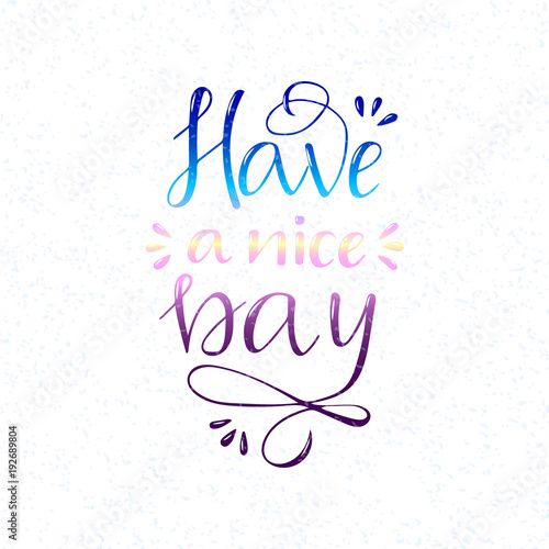 Hand drawn lettering phrase Have a nice day 