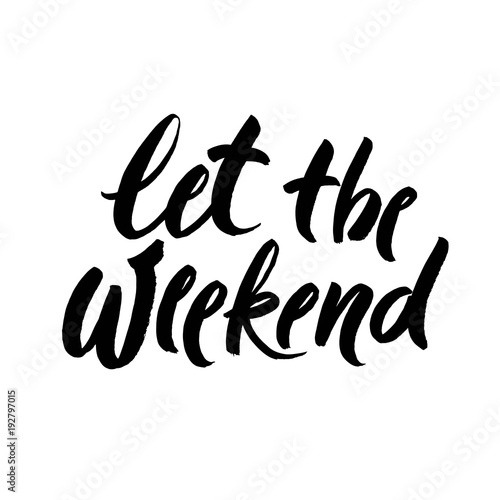 Let the weekend begin hand drawn lettering isolated on white background. Ink illustration. Modern brush calligraphy.