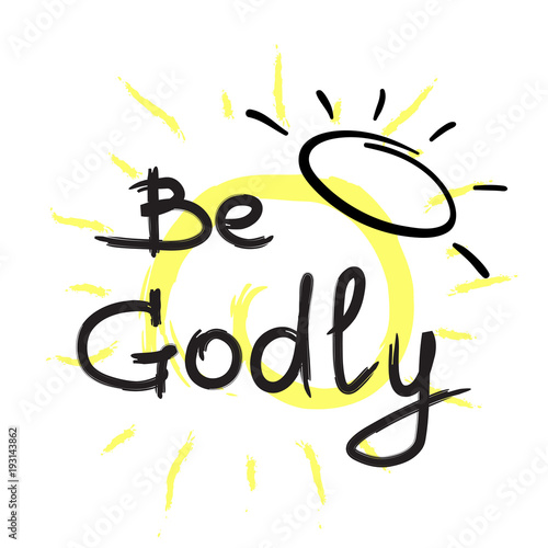 Be Godly - motivational quote lettering. Print for poster, prayer book, church leaflet, t-shirt, bags, postcard, sticker. Simple cute vector on a religious theme