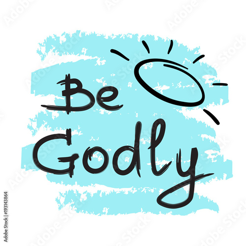 Be Godly - motivational quote lettering. Print for poster, prayer book, church leaflet, t-shirt, bags, postcard, sticker. Simple cute vector on a religious theme