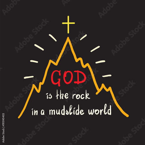 God is the rock in a mudslide world -motivational quote lettering. Print for poster, prayer book, church leaflet, t-shirt, bags, postcard, sticker. Simple cute vector on a religious theme