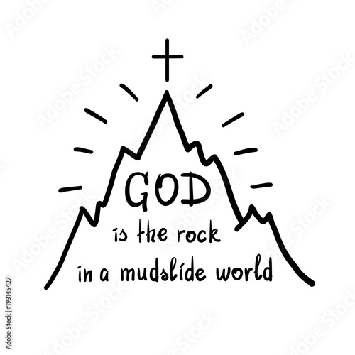 God is the rock in a mudslide world -motivational quote lettering. Print for poster, prayer book, church leaflet, t-shirt, bags, postcard, sticker. Simple cute vector on a religious theme