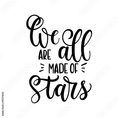 We are all made of stars. Hand drawn vector calligraphy. Motivational and inspirational quote, print.
