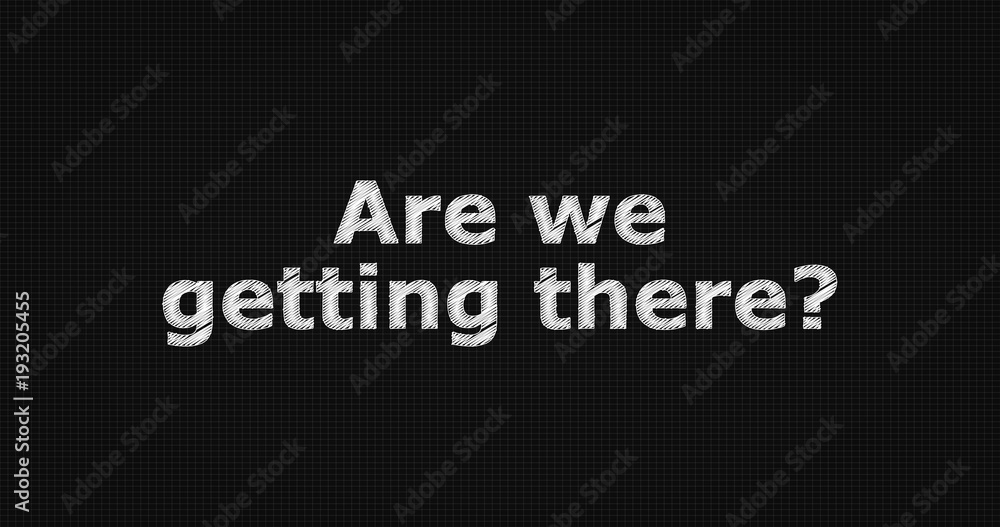 Are we getting there word on black background Are we getting there word on black background