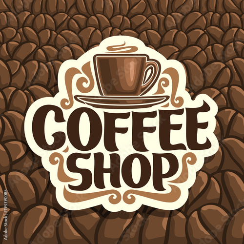 Vector logo for Coffee Shop, cut paper sign with brown porcelain cup with hot drink on saucer and original brush typeface for words coffee shop on background of roasted coffee beans, signage for cafe.
