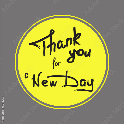 Thank you for a new day - handwritten motivational quote. Print for inspiring poster, t-shirt, bags, logo, postcard, flyer, sticker, sweatshirt. Simple motivational vector sign.
