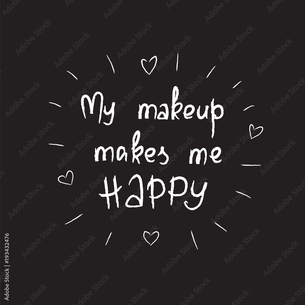 My makeup makes me happy - handwritten motivational quote, motivational illustrations. Print for inspiring poster, t-shirt, cosmetic bags, postcard, flyer, sticker, sweatshirt. Simple funny vector My makeup makes me happy - handwritten motivational quote, motivational illustrations. Print for inspiring poster, t-shirt, cosmetic bags, postcard, flyer, sticker, sweatshirt. Simple funny vector