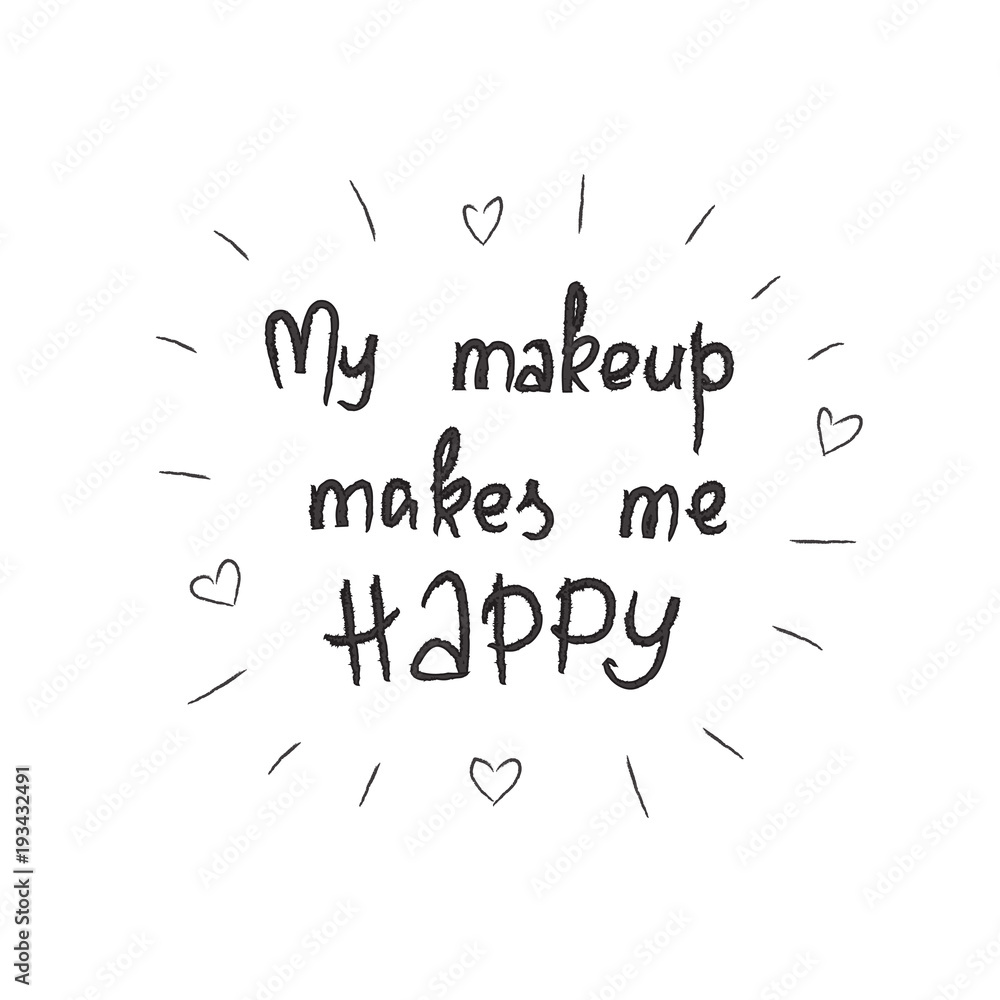 My makeup makes me happy - handwritten motivational quote, motivational illustrations. Print for inspiring poster, t-shirt, cosmetic bags, postcard, flyer, sticker, sweatshirt. Simple funny vector