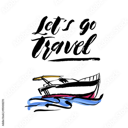 Vector illustration. Hand drawn yacht, powerboat and hand written lettering Lets go travel. For logo, typography, printing, cards