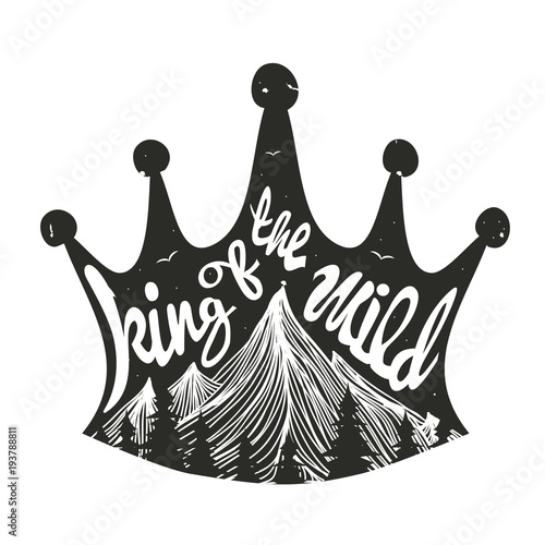 Vector hand drawn typography poster. A crown with mountains and trees. King of the wild. Inspirational illustration