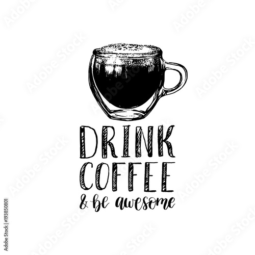 Vector handwritten phrase of Drink Coffee and Be Awesome. Coffee quote typography with glass cup image.