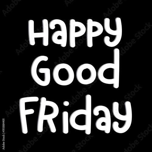 Printable Happy Good Friday. Hand Lettered Quote. Modern Calligraphy. Handwritten Inspirational Motivational Quote.