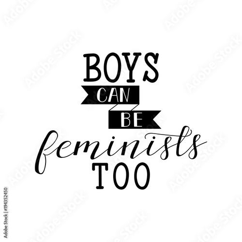 Boys can be feminists too. Feminism quote, woman motivational slogan. Vector design.