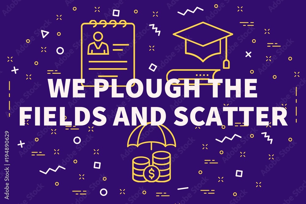 Fototapeta premium Conceptual business illustration with the words we plough the fields and scatter