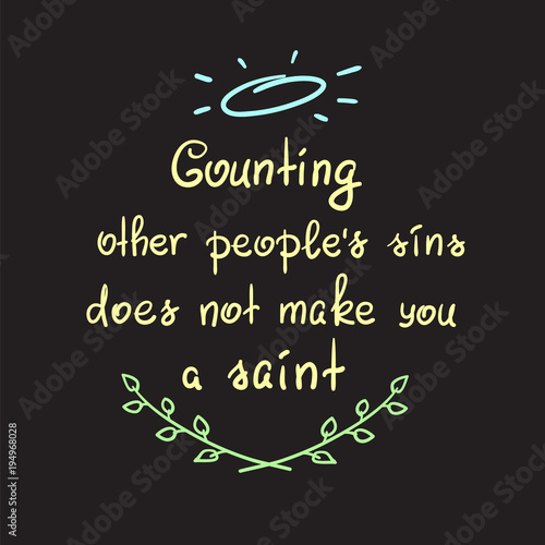 Counting other people's sins does not make you a saint motivational quote lettering, religious poster. Print for poster, prayer book, church leaflet, t-shirt, bag, postcard, sticker.Simple cute vector