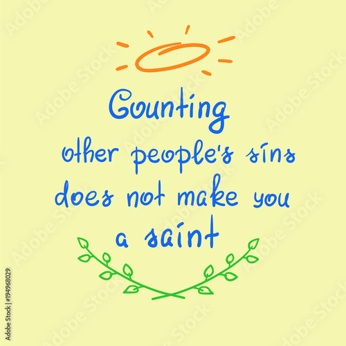 Counting other people's sins does not make you a saint motivational quote lettering, religious poster. Print for poster, prayer book, church leaflet, t-shirt, bag, postcard, sticker.Simple cute vector
