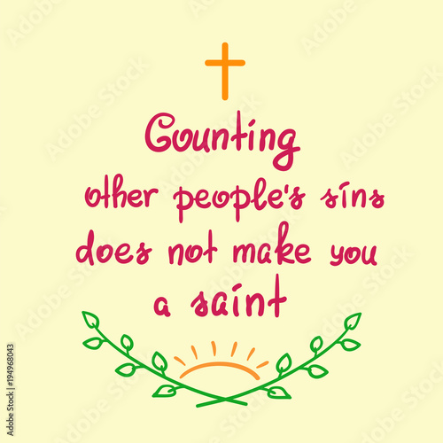 Counting other people's sins does not make you a saint motivational quote lettering, religious poster. Print for poster, prayer book, church leaflet, t-shirt, bag, postcard, sticker.Simple cute vector