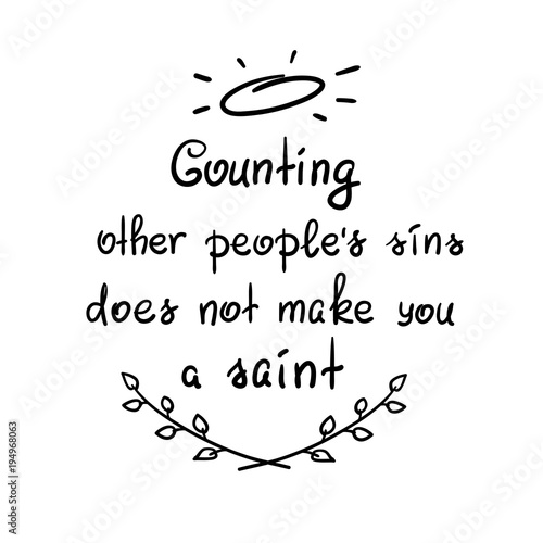 Counting other people's sins does not make you a saint motivational quote lettering, religious poster. Print for poster, prayer book, church leaflet, t-shirt, bag, postcard, sticker.Simple cute vector