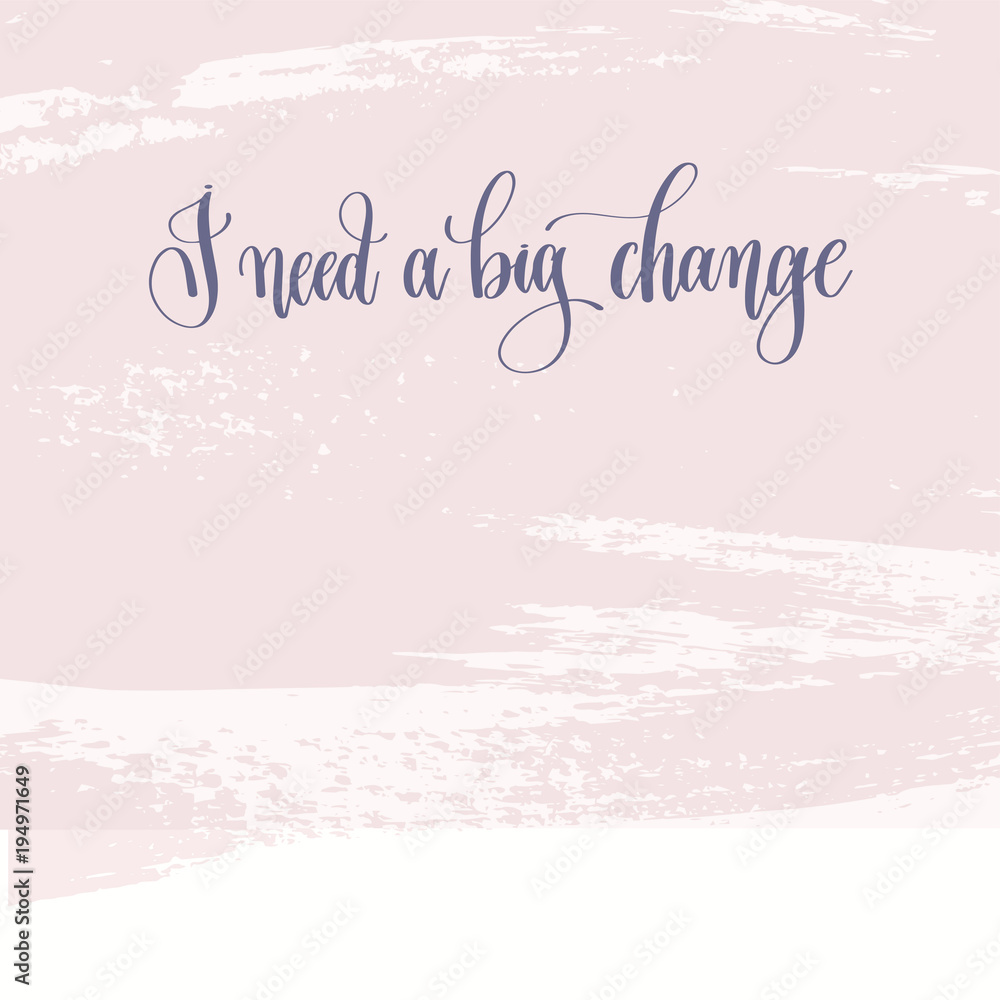 I need a big change - hand lettering text about life poster
