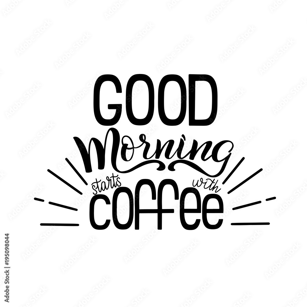 Lettering Good morning starts with coffee. Calligraphic hand drawn sign. Coffee quote. Text for prints and posters, menu design, greeting cards. Vector illustration.