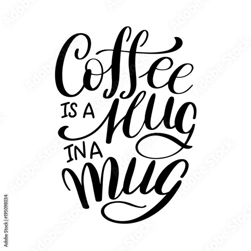 Lettering Coffee IS A HUG IN A MUG. Calligraphic hand drawn sign. Coffee quote. Text for prints and posters, menu design, greeting cards. Vector illustration.