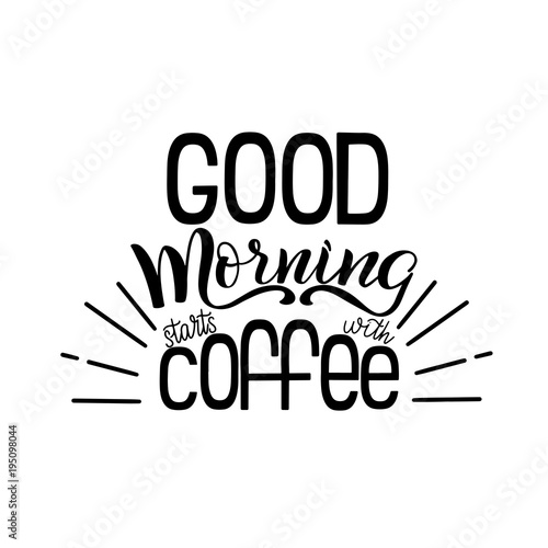 Lettering Good morning starts with coffee. Calligraphic hand drawn sign. Coffee quote. Text for prints and posters  menu design  greeting cards. Vector illustration.
