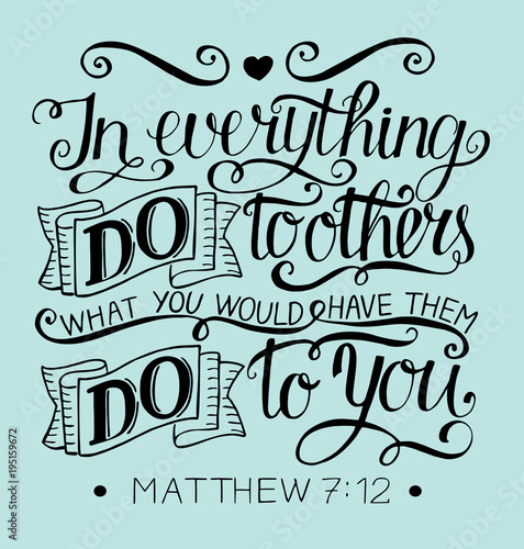 Hand lettering with bible verse In everything do to others what you would have them do to you. Matthew