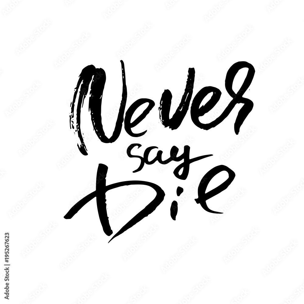 Never say die. Hand drawn lettering. Vector typography design. Handwritten inscription. Never say die. Hand drawn lettering. Vector typography design. Handwritten inscription.