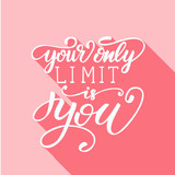 Vector illustration with lettering Your only limit is you.