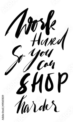 Work hard  so you can shop harder. Fashion motivation quote 
