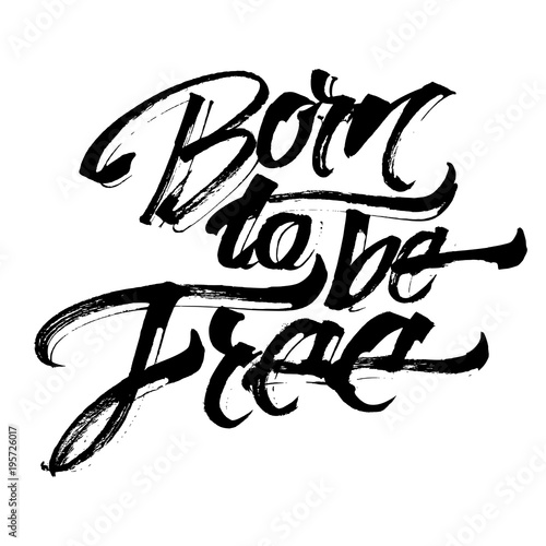 Born to be Free. Modern Calligraphy Hand Lettering for Serigraphy Print