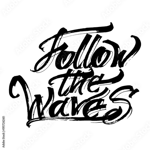 Follow the Waves. Modern Calligraphy Hand Lettering for Serigraphy Print