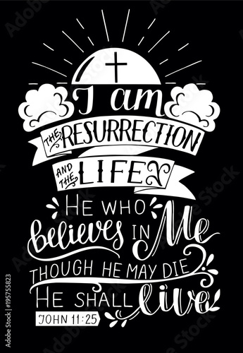 Hand lettering with bible verse I am the resurrection and life on black background.