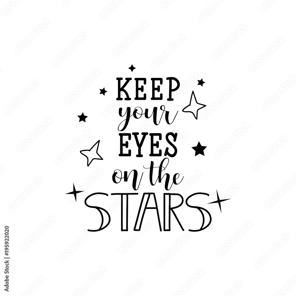 Keep your eyes on the stars, and your feet on the ground. lettering. calligraphy vector illustration Keep your eyes on the stars, and your feet on the ground. lettering. calligraphy vector illustration