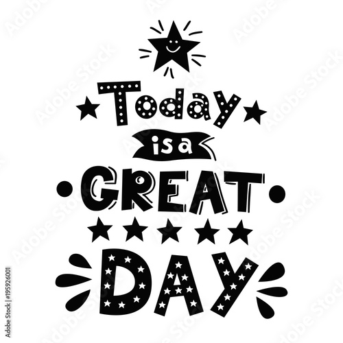 Today is a great day. Motivational phrase
