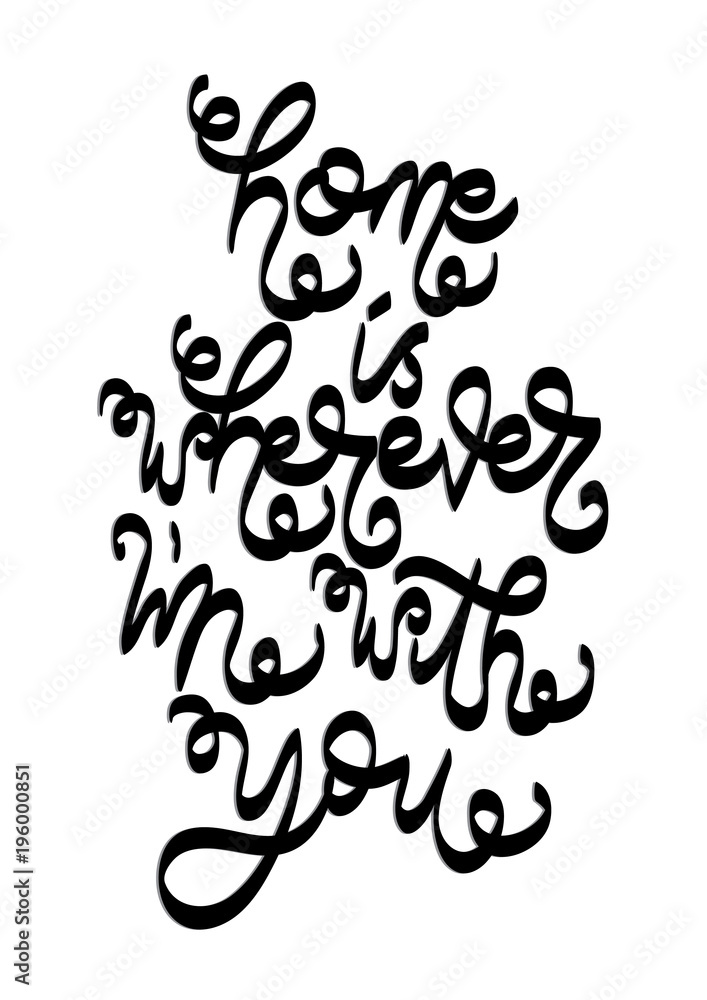 Hand Lettered Home Is Wherever I Am With You. Modern Calligraphy. Handwritten Inspirational Motivational Quote. Hand Lettered Home Is Wherever I Am With You. Modern Calligraphy. Handwritten Inspirational Motivational Quote.
