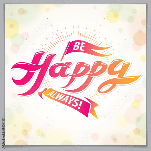 Be Happy beautiful greeting card vector design. Includes beautiful lettering composition placed over blurred circles abstract background. Square shape format with CMYK colors acceptable for print.