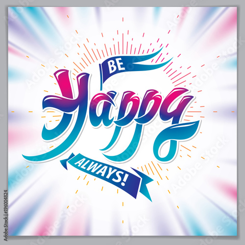 Be Happy vector greeting card. Includes beautiful lettering composition placed over blurred colorful abstract background. Square shape format with CMYK colors acceptable for print.