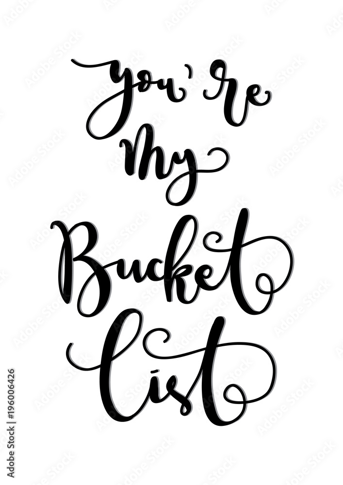 Hand Lettered You Are My Bucket List. Modern Calligraphy. Handwritten Inspirational Motivational Quote. 