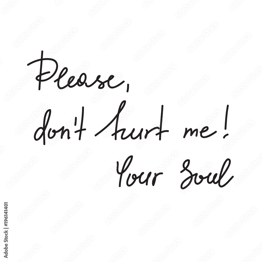 Please, dont hurt me! Your Soul - handwritten motivational quote. Print for inspiring poster, t-shirt, bag, logo, greeting postcard, flyer, sticker, sweatshirt, cups. Simple vector sign